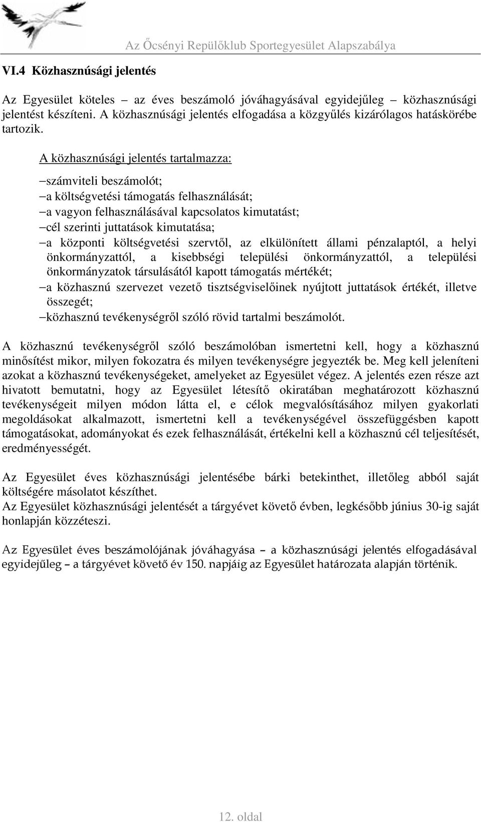 A közhasznúsági jelentés tartalmazza: számviteli beszámolót; a költségvetési támogatás felhasználását; a vagyon felhasználásával kapcsolatos kimutatást; cél szerinti juttatások kimutatása; a központi