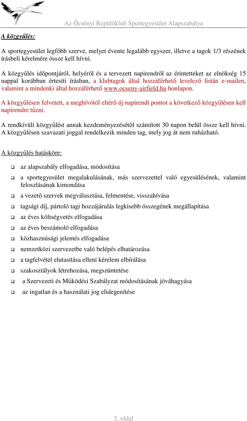 mindenki által hozzáférhető www.ocseny-airfield.hu honlapon. A közgyűlésen felvetett, a meghívótól eltérő új napirendi pontot a következő közgyűlésen kell napirendre tűzni.