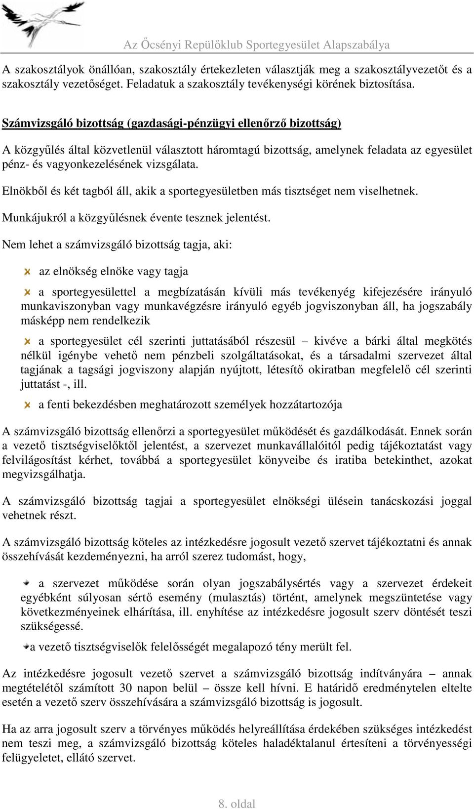 Elnökből és két tagból áll, akik a sportegyesületben más tisztséget nem viselhetnek. Munkájukról a közgyűlésnek évente tesznek jelentést.