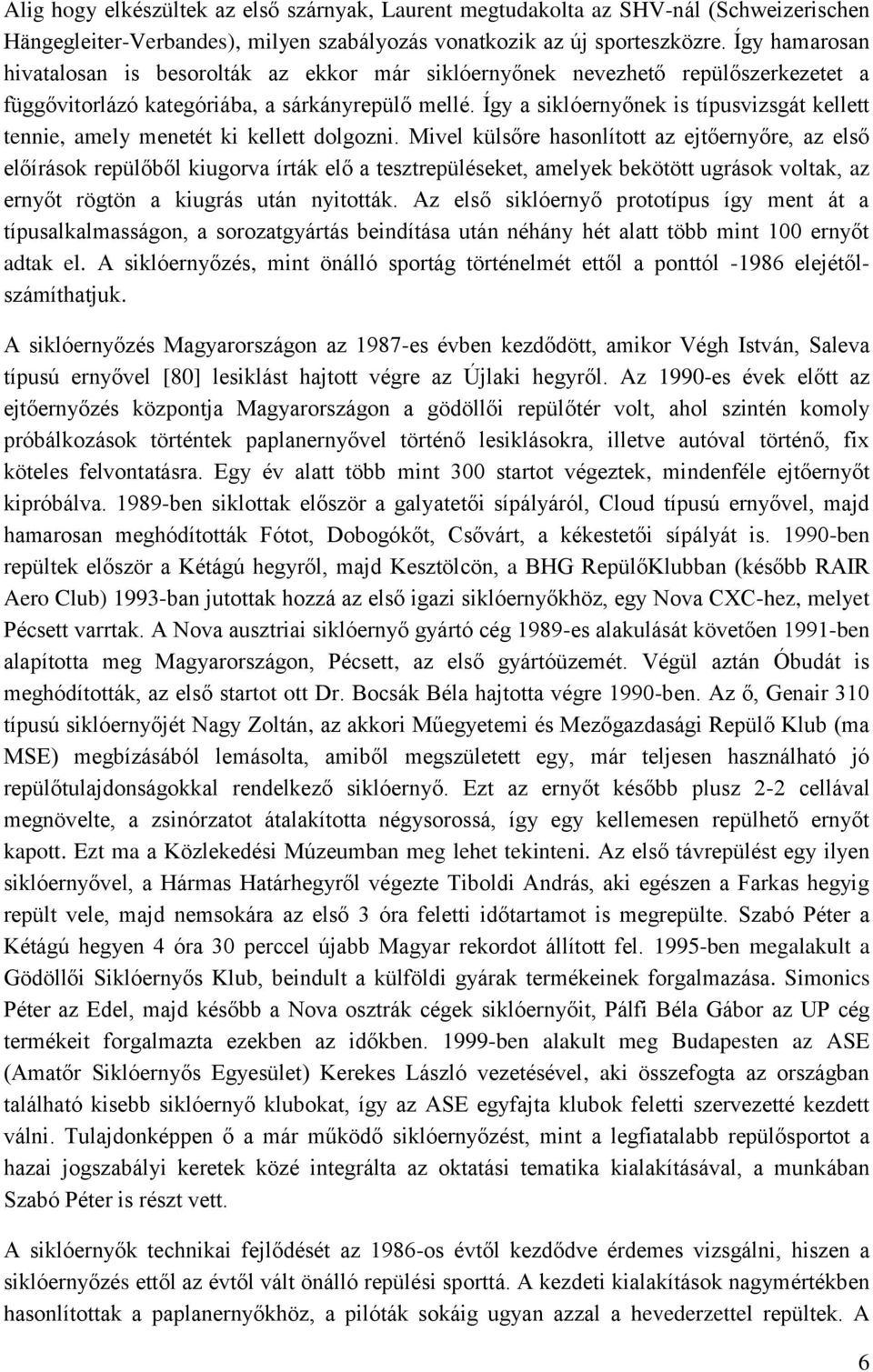 Így a siklóernyőnek is típusvizsgát kellett tennie, amely menetét ki kellett dolgozni.