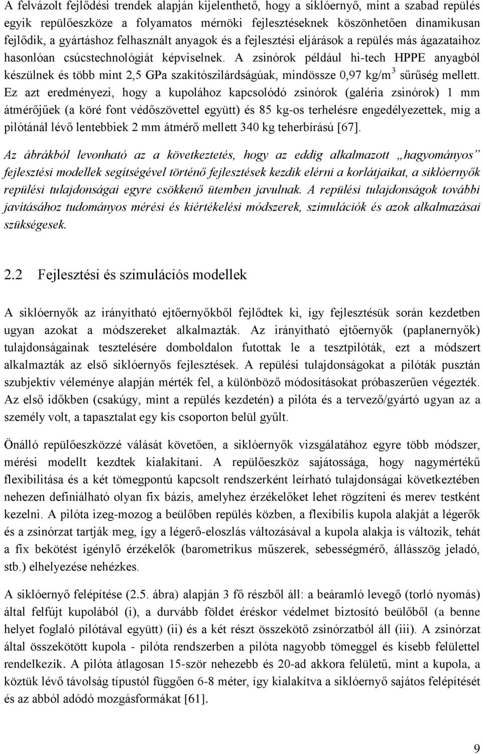 A zsinórok például hi-tech HPPE anyagból készülnek és több mint 2,5 GPa szakítószilárdságúak, mindössze 0,97 kg/m 3 sűrűség mellett.