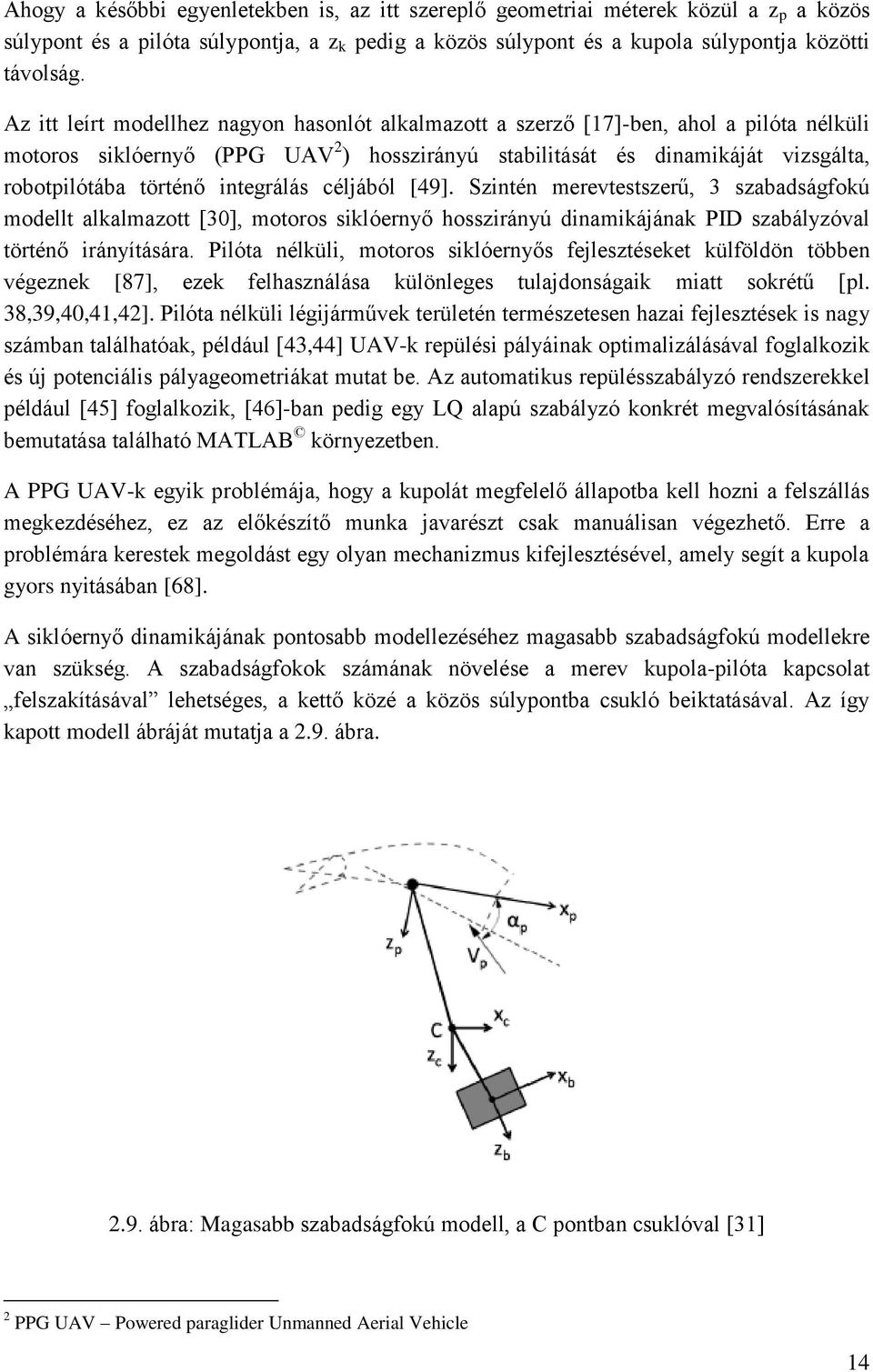 integrálás céljából [49]. Szintén merevtestszerű, 3 szabadságfokú modellt alkalmazott [30], motoros siklóernyő hosszirányú dinamikájának PID szabályzóval történő irányítására.