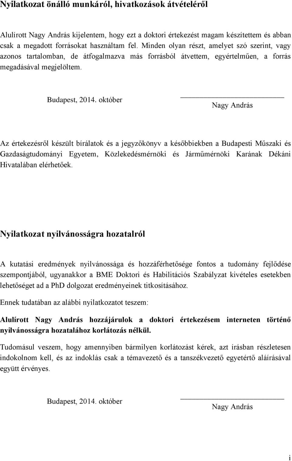 október Nagy András Az értekezésről készült bírálatok és a jegyzőkönyv a későbbiekben a Budapesti Műszaki és Gazdaságtudományi Egyetem, Közlekedésmérnöki és Járműmérnöki Karának Dékáni Hivatalában