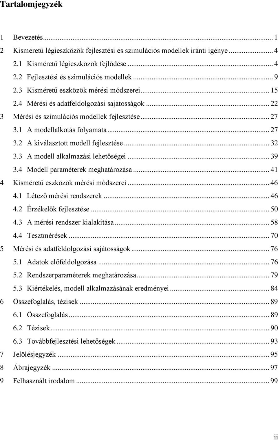 .. 32 3.3 A modell alkalmazási lehetőségei... 39 3.4 Modell paraméterek meghatározása... 41 4 Kisméretű eszközök mérési módszerei... 46 4.1 Létező mérési rendszerek... 46 4.2 Érzékelők fejlesztése.