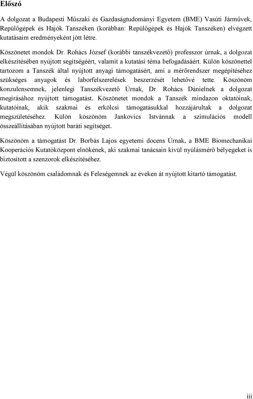 Külön köszönettel tartozom a Tanszék által nyújtott anyagi támogatásért, ami a mérőrendszer megépítéséhez szükséges anyagok és laborfelszerelések beszerzését lehetővé tette.