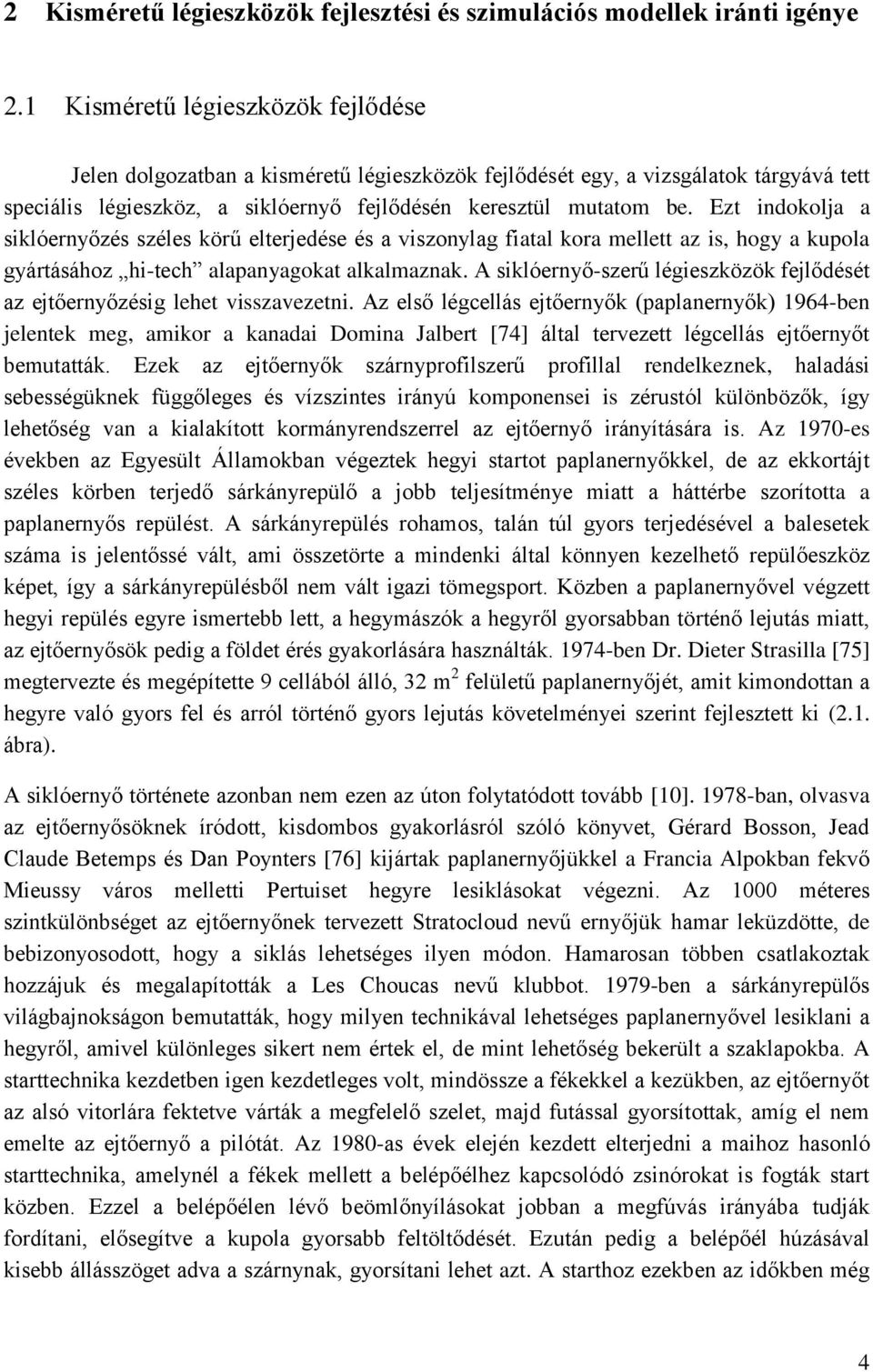Ezt indokolja a siklóernyőzés széles körű elterjedése és a viszonylag fiatal kora mellett az is, hogy a kupola gyártásához hi-tech alapanyagokat alkalmaznak.
