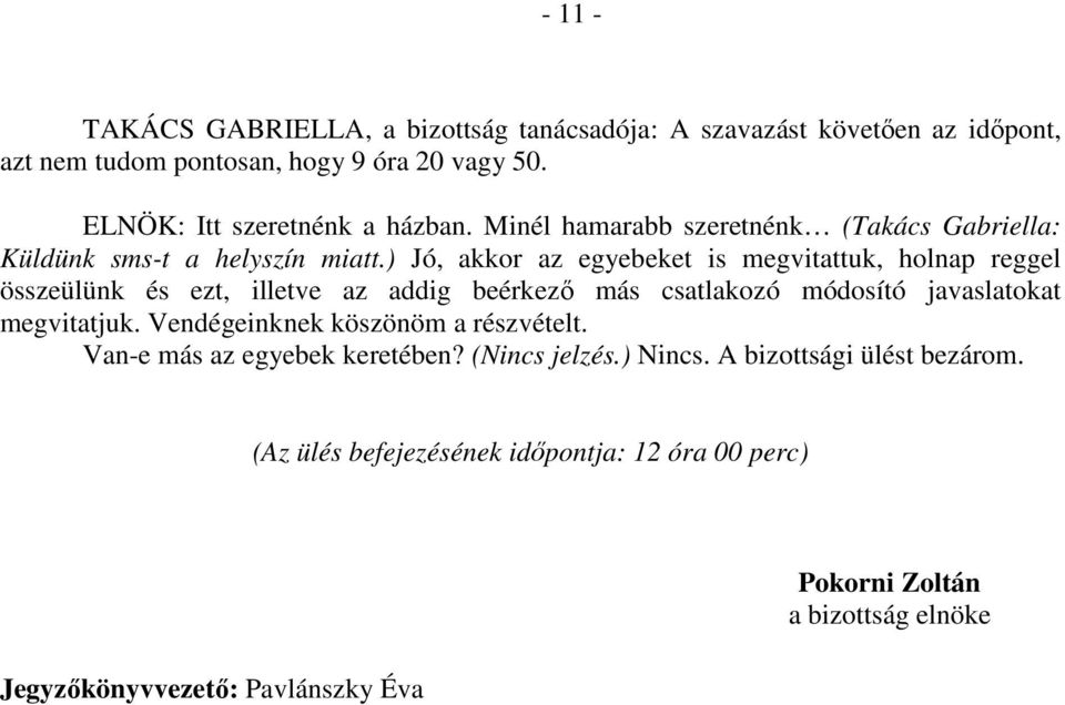 ) Jó, akkor az egyebeket is megvitattuk, holnap reggel összeülünk és ezt, illetve az addig beérkező más csatlakozó módosító javaslatokat megvitatjuk.