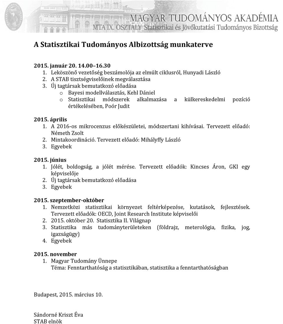 A 2016-os mikrocenzus előkészületei, módszertani kihívásai. Tervezett előadó: Németh Zsolt 2. Mintakoordináció. Tervezett előadó: Mihályffy László 3. Egyebek 2015. június 1.