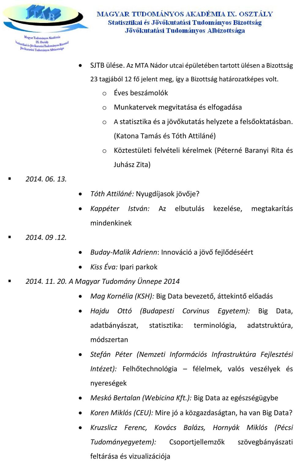 (Katona Tamás és Tóth Attiláné) o Köztestületi felvételi kérelmek (Péterné Baranyi Rita és Juhász Zita) 2014. 06. 13. Tóth Attiláné: Nyugdíjasok jövője?