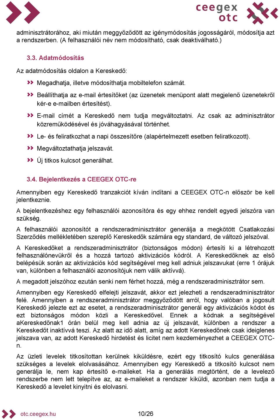 Beállíthatja az e-mail értesítőket (az üzenetek menüpont alatt megjelenő üzenetekről kér-e e-mailben értesítést). E-mail címét a ereskedő nem tudja megváltoztatni.