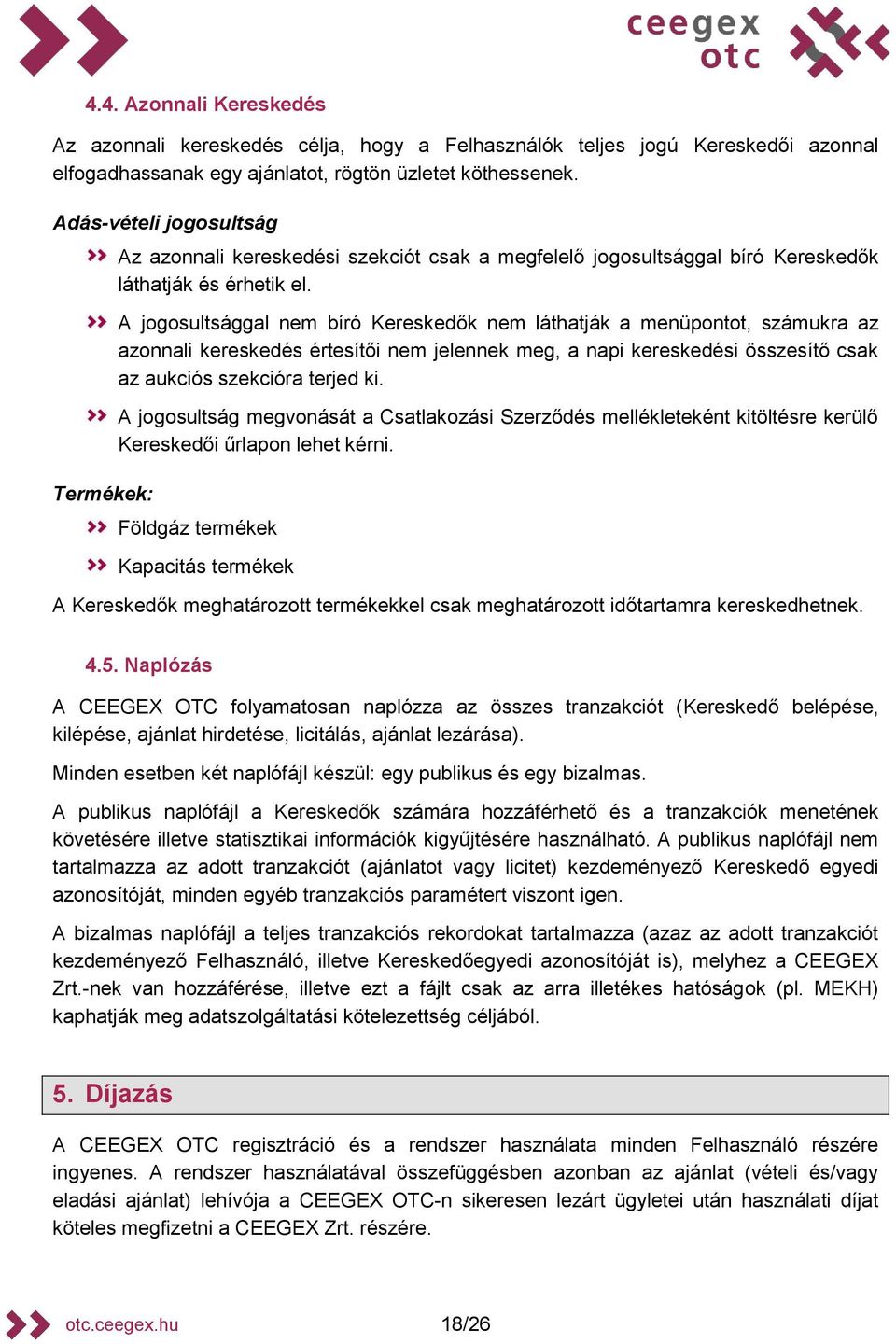 A jogosultsággal nem bíró ereskedők nem láthatják a menüpontot, számukra az azonnali kereskedés értesítői nem jelennek meg, a napi kereskedési összesítő csak az aukciós szekcióra terjed ki.