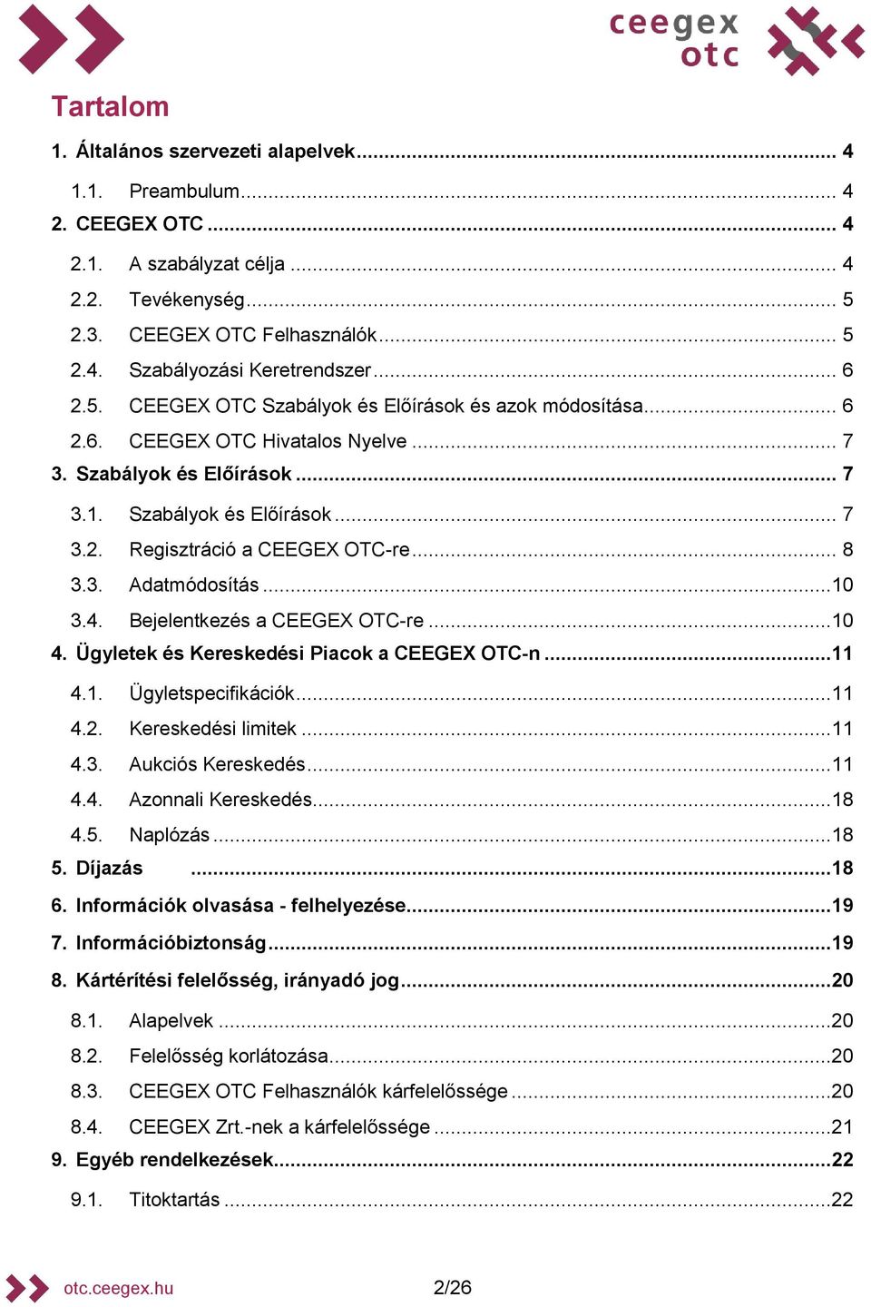 .. 8 3.3. Adatmódosítás...10 3.4. Bejelentkezés a CEEGEX OTC-re...10 4. Ügyletek és ereskedési Piacok a CEEGEX OTC-n...11 4.1. Ügyletspecifikációk...11 4.2. ereskedési limitek...11 4.3. Aukciós ereskedés.