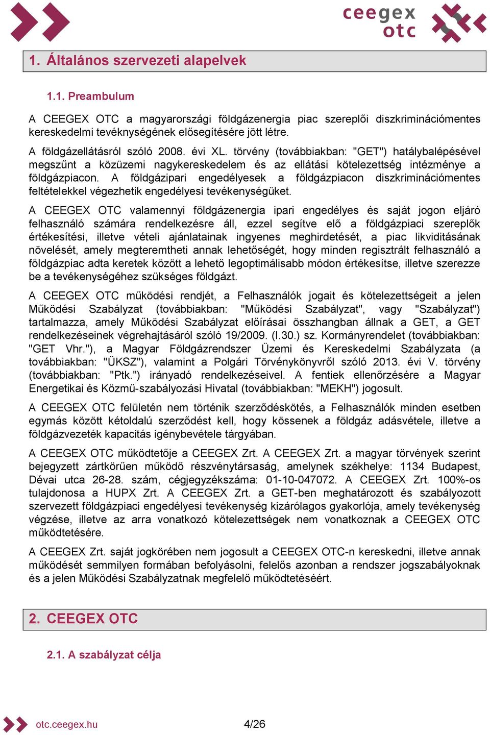 A földgázipari engedélyesek a földgázpiacon diszkriminációmentes feltételekkel végezhetik engedélyesi tevékenységüket.