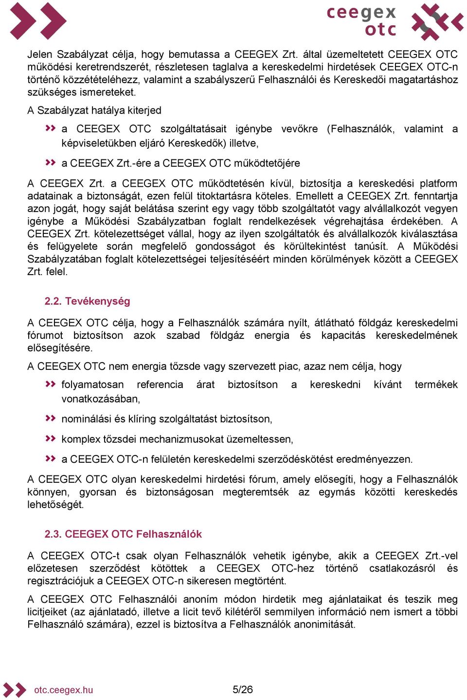 magatartáshoz szükséges ismereteket. A Szabályzat hatálya kiterjed a CEEGEX OTC szolgáltatásait igénybe vevőkre (Felhasználók, valamint a képviseletükben eljáró ereskedők) illetve, a CEEGEX Zrt.