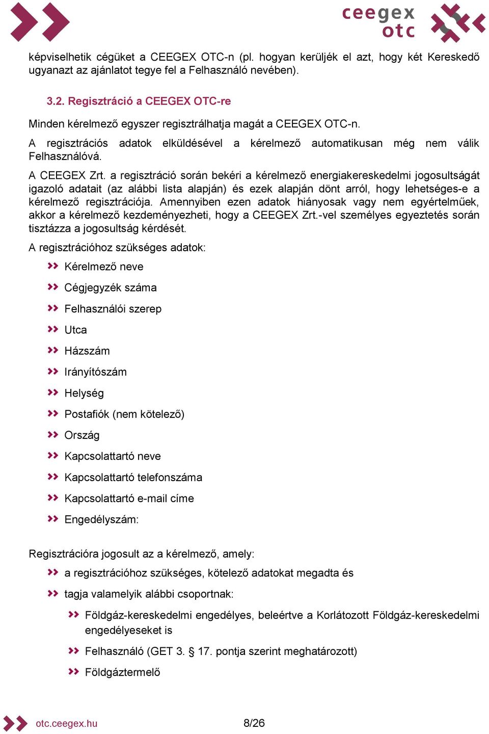 a regisztráció során bekéri a kérelmező energiakereskedelmi jogosultságát igazoló adatait (az alábbi lista alapján) és ezek alapján dönt arról, hogy lehetséges-e a kérelmező regisztrációja.