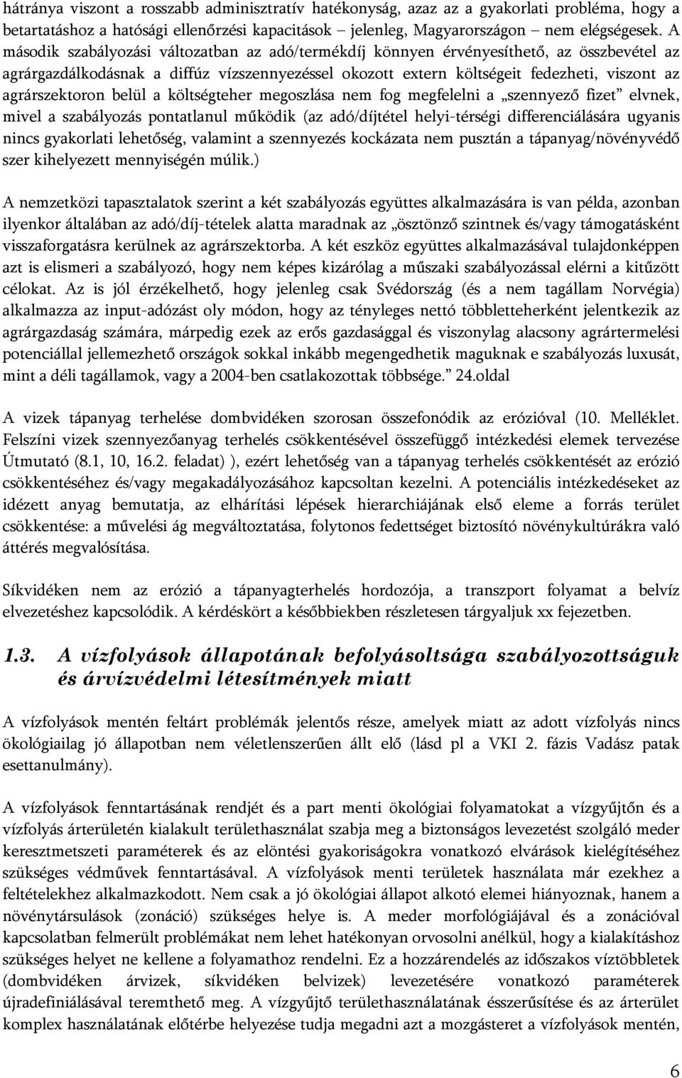 agrárszektoron belül a költségteher megoszlása nem fog megfelelni a szennyező fizet elvnek, mivel a szabályozás pontatlanul működik (az adó/díjtétel helyi-térségi differenciálására ugyanis nincs