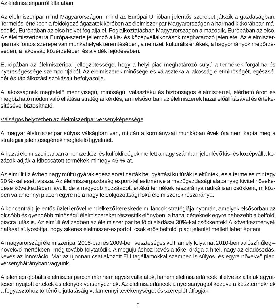 Termelési értékben a feldolgozó ágazatok körében az élelmiszeripar Magyarországon a harmadik (korábban második), Európában az elsõ helyet foglalja el.