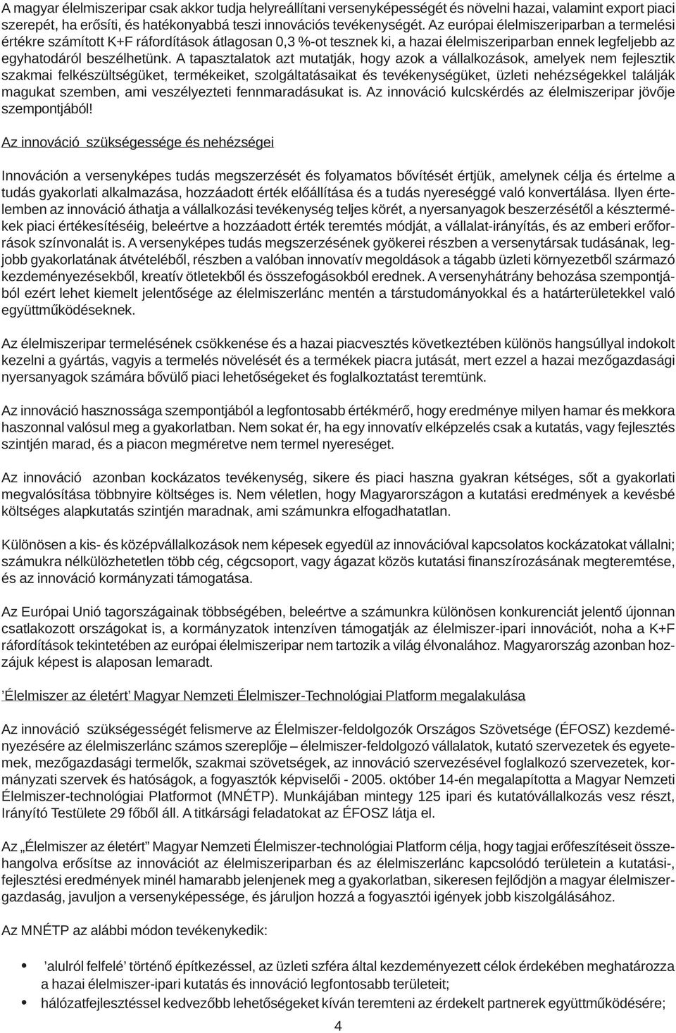 A tapasztalatok azt mutatják, hogy azok a vállalkozások, amelyek nem fejlesztik szakmai felkészültségüket, termékeiket, szolgáltatásaikat és tevékenységüket, üzleti nehézségekkel találják magukat