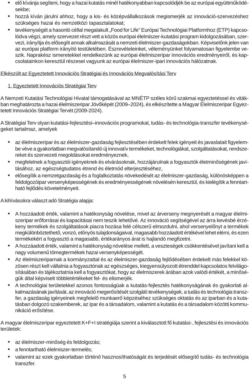 részt vett a közös európai élelmiszer-kutatási program kidolgozásában, szervezi, irányítja és elõsegíti annak alkalmazását a nemzeti élelmiszer-gazdaságokban.