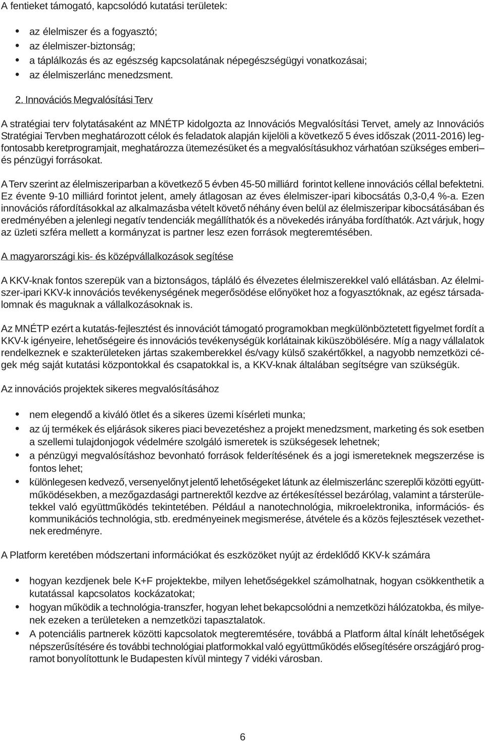 Innovációs Megvalósítási Terv A stratégiai terv folytatásaként az MNÉTP kidolgozta az Innovációs Megvalósítási Tervet, amely az Innovációs Stratégiai Tervben meghatározott célok és feladatok alapján