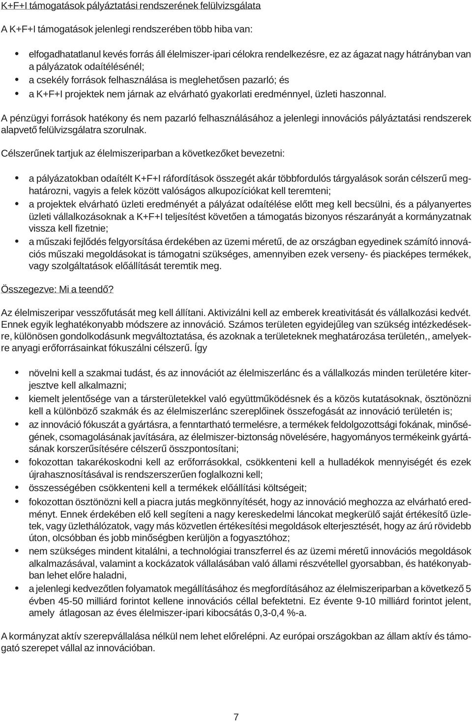A pénzügyi források hatékony és nem pazarló felhasználásához a jelenlegi innovációs pályáztatási rendszerek alapvetõ felülvizsgálatra szorulnak.