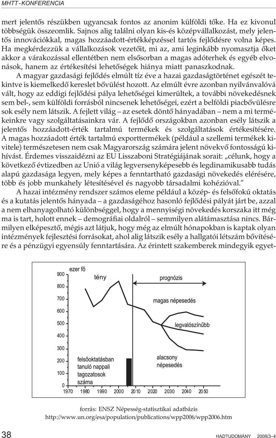 Ha megkérdezzük a vállalkozások vezetõit, mi az, ami leginkább nyomasztja õket akkor a várakozással ellentétben nem elsõsorban a magas adóterhek és egyéb elvonások, hanem az értékesítési lehetõségek