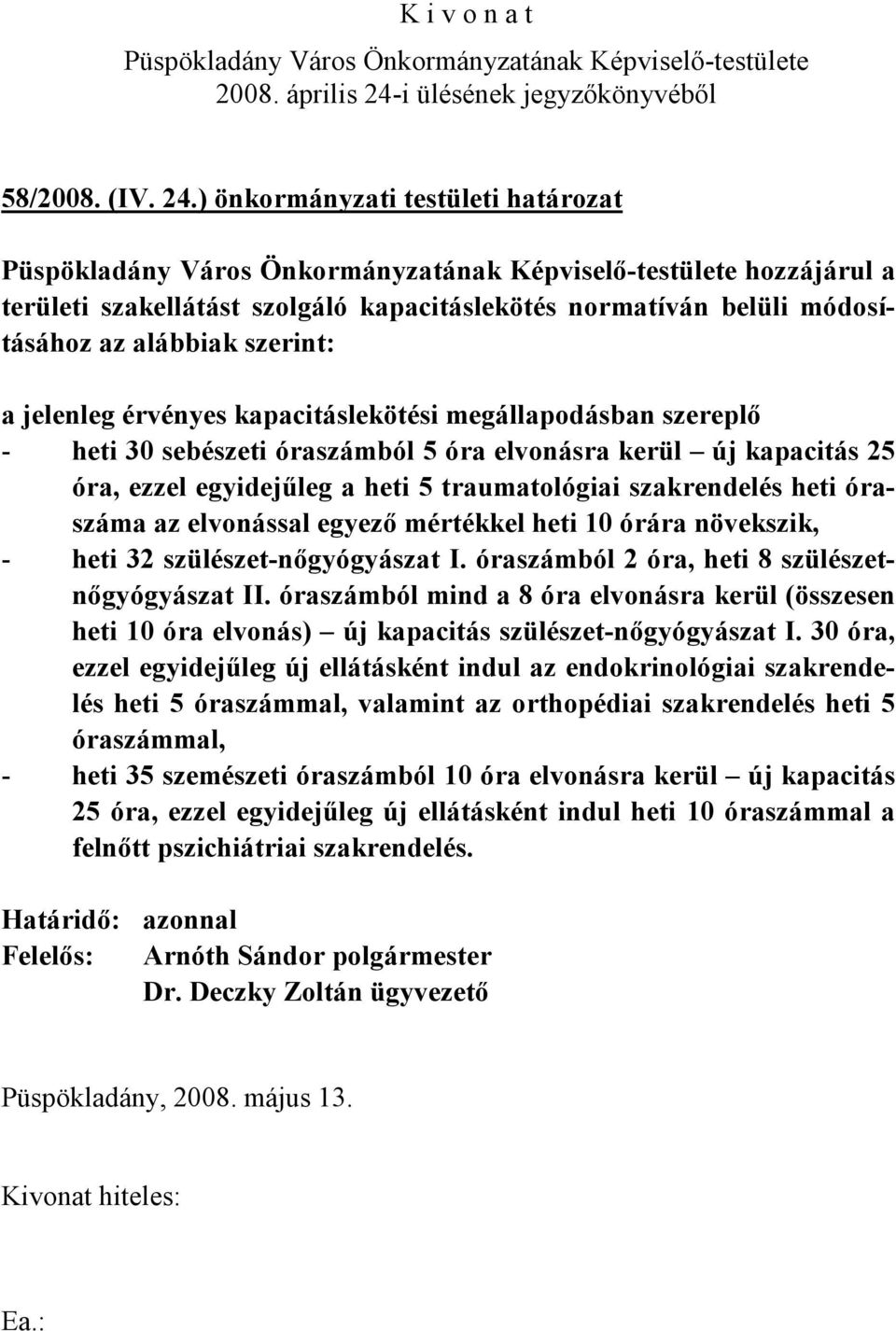 megállapodásban szereplő - heti 30 sebészeti óraszámból 5 óra elvonásra kerül új kapacitás 25 óra, ezzel egyidejűleg a heti 5 traumatológiai szakrendelés heti óraszáma az elvonással egyező mértékkel