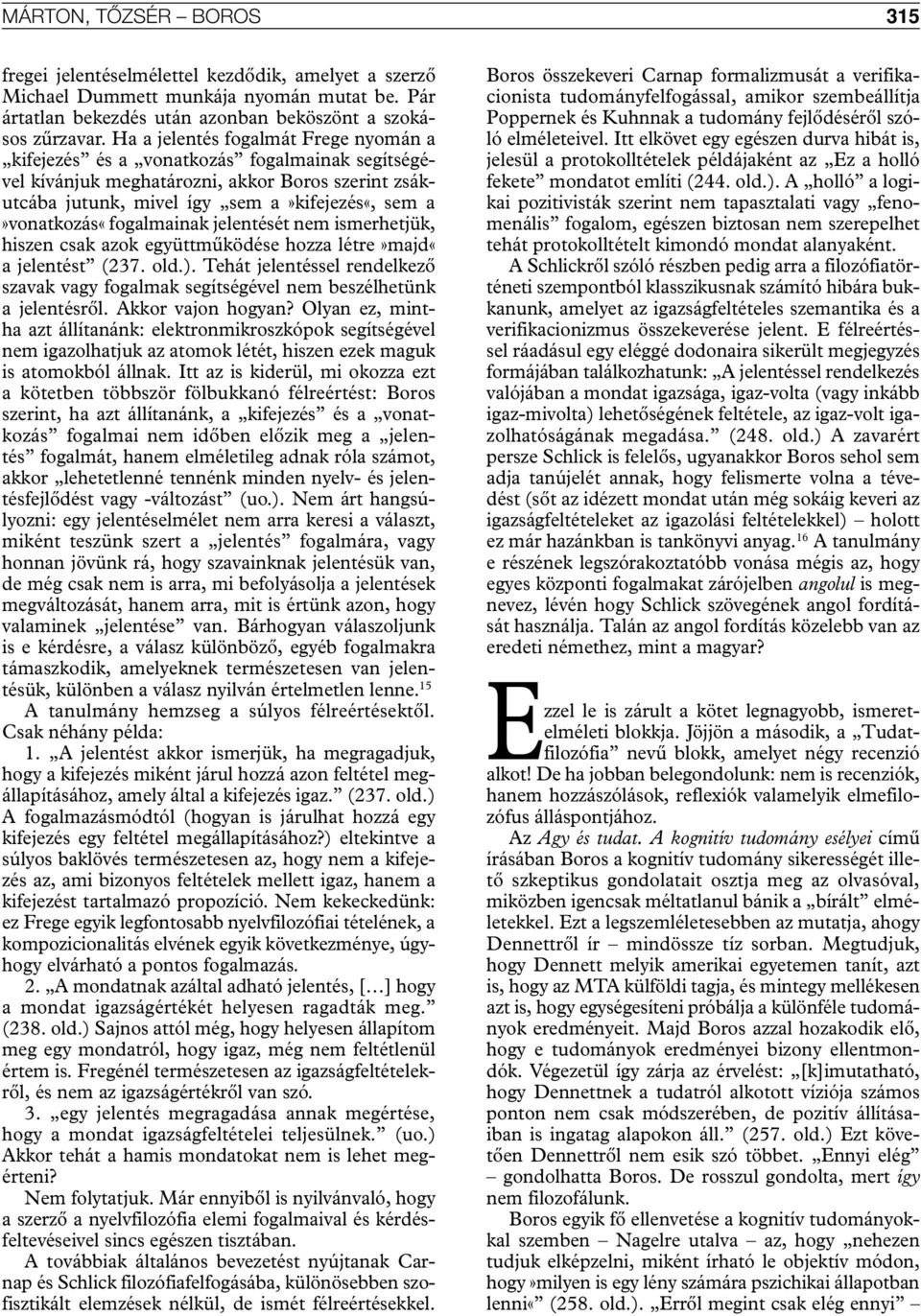 a»vonatkozás«fogalmainak jelentését nem ismerhetjük, hiszen csak azok együttműködése hozza létre»majd«a jelentést (237. old.).