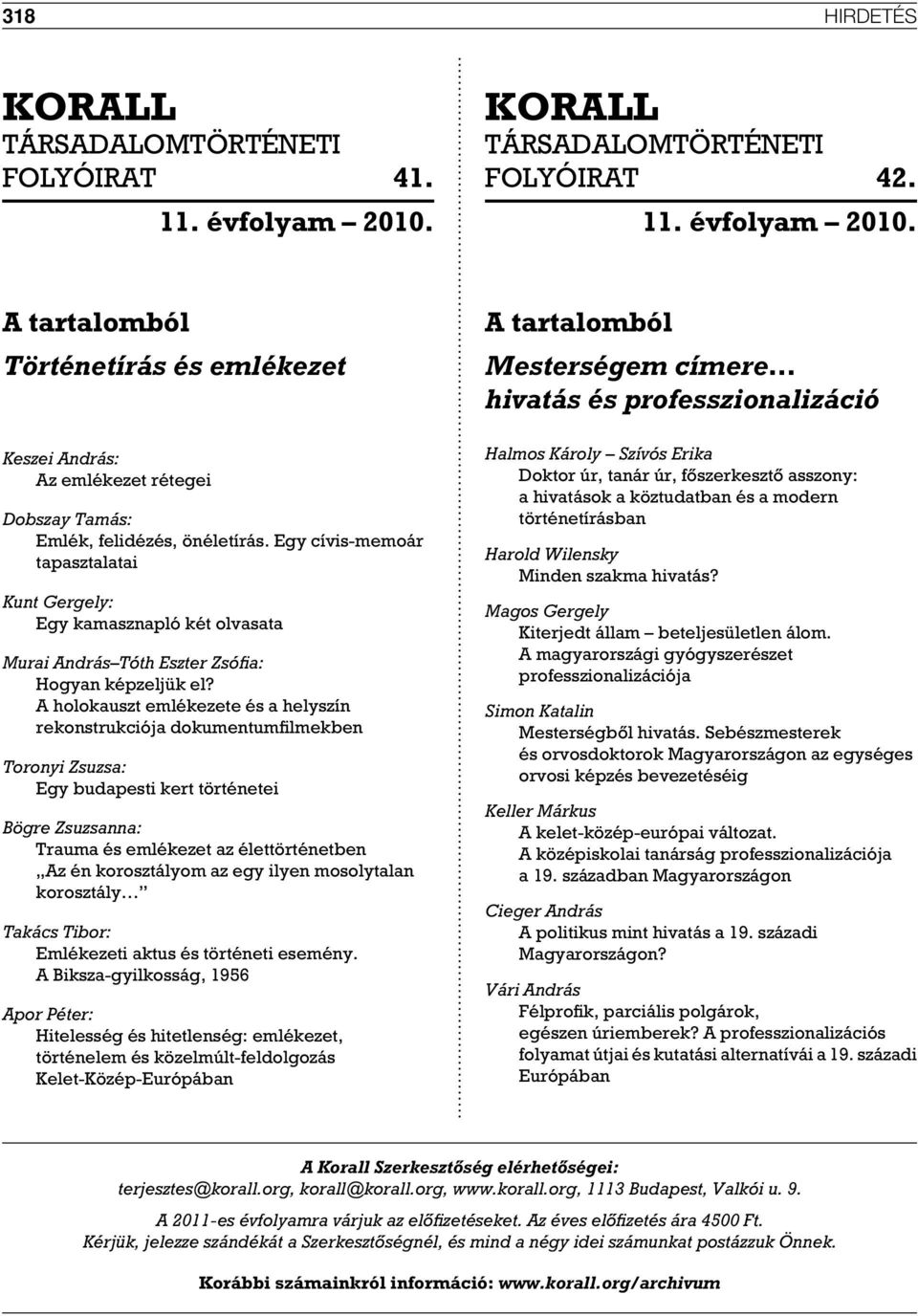 A holokauszt emlékezete és a helyszín rekonstrukciója dokumentumfilmekben Toronyi Zsuzsa: Egy budapesti kert történetei Bögre Zsuzsanna: Trauma és emlékezet az élettörténetben Az én korosztályom az