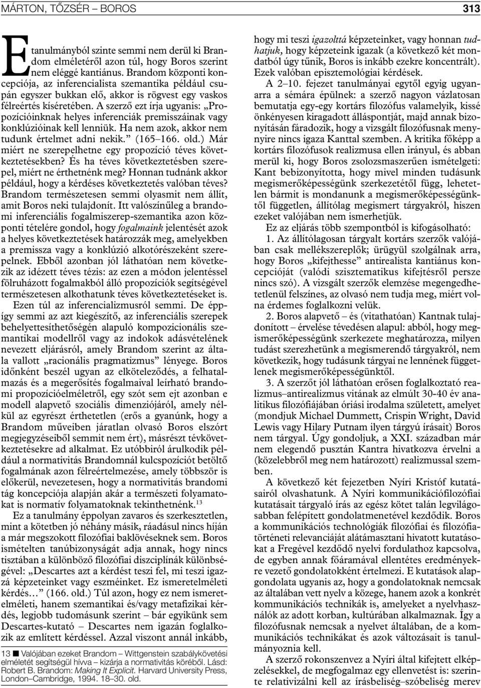 A szerző ezt írja ugyanis: Propozícióinknak helyes inferenciák premisszáinak vagy konklúzióinak kell lenniük. Ha nem azok, akkor nem tudunk értelmet adni nekik. (165 166. old.