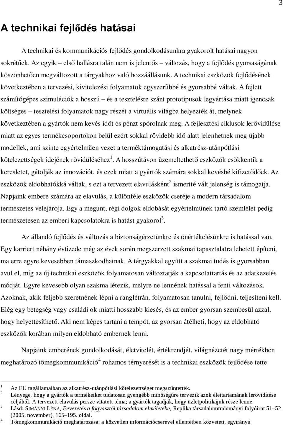 A technikai eszközök fejlődésének következtében a tervezési, kivitelezési folyamatok egyszerűbbé és gyorsabbá váltak.
