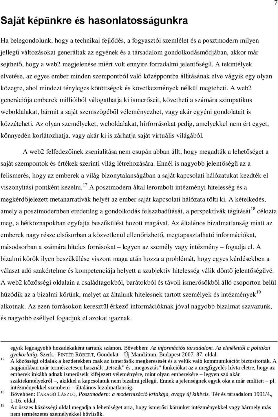A tekintélyek elvetése, az egyes ember minden szempontból való középpontba állításának elve vágyik egy olyan közegre, ahol mindezt tényleges kötöttségek és következmények nélkül megteheti.