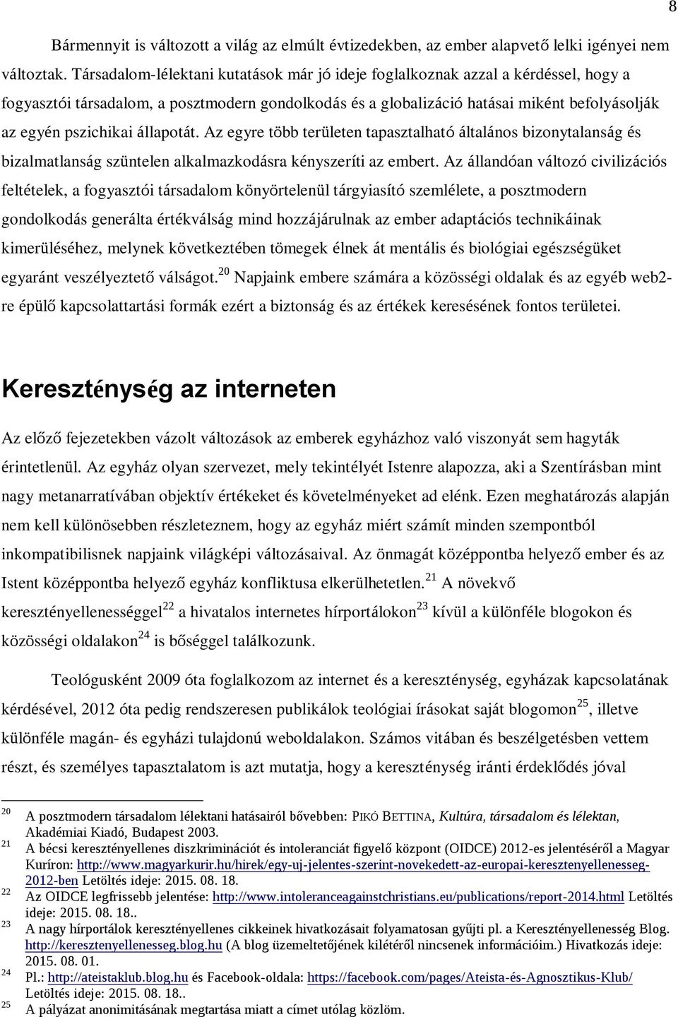 állapotát. Az egyre több területen tapasztalható általános bizonytalanság és bizalmatlanság szüntelen alkalmazkodásra kényszeríti az embert.