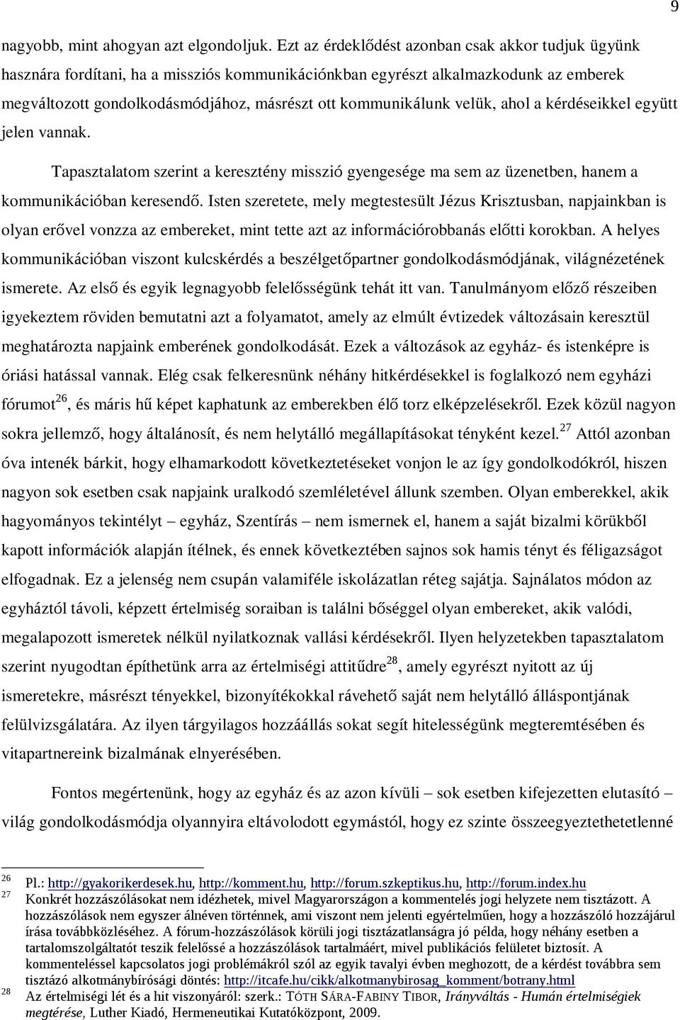 velük, ahol a kérdéseikkel együtt jelen vannak. Tapasztalatom szerint a keresztény misszió gyengesége ma sem az üzenetben, hanem a kommunikációban keresendő.