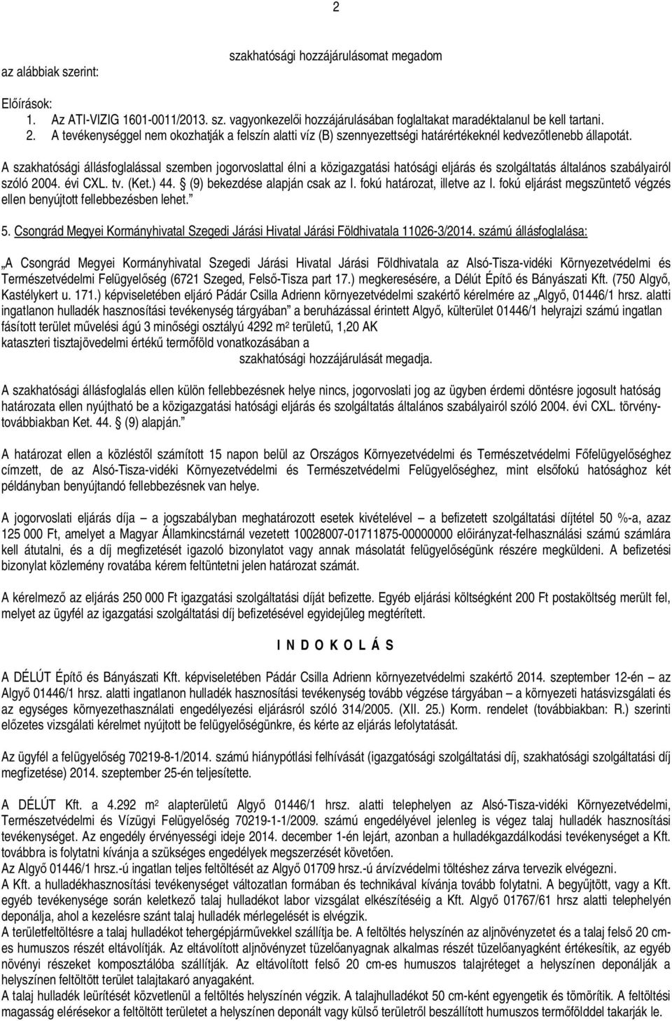 A szakhatósági állásfoglalással szemben jogorvoslattal élni a közigazgatási hatósági eljárás és szolgáltatás általános szabályairól szóló 2004. évi CXL. tv. (Ket.) 44. (9) bekezdése alapján csak az I.