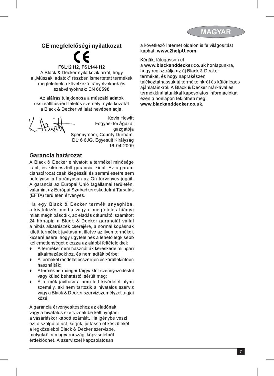 Kevin Hewitt Fogyasztói Ágazat igazgatója Spennymoor, County Durham, DL16 6JG, Egyesült Királyság 16-04-2009 Garancia határozat A Black & Decker elhivatott a termékei minősége iránt, és kiterjesztett