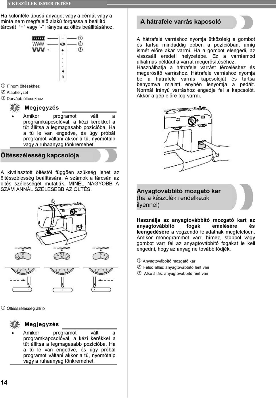 Ha a gombot elengedi, az visszaáll eredeti helyzetébe. Ez a varrásmód alkalmas például a varrat megerősítéséhez. Használhatja a hátrafele varrást férceléshez és megerősítő varráshoz.