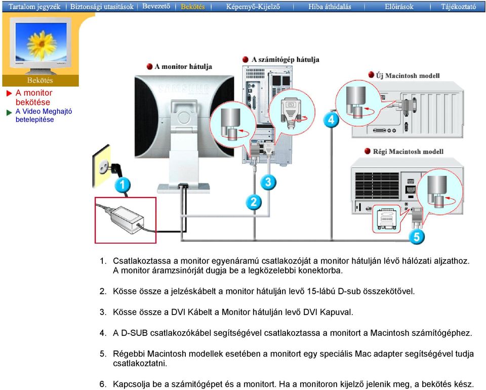 Kösse össze a DVI Kábelt a Monitor hátulján levő DVI Kapuval. 4. A D-SUB csatlakozókábel segítségével csatlakoztassa a monitort a Macintosh számítógéphez. 5.