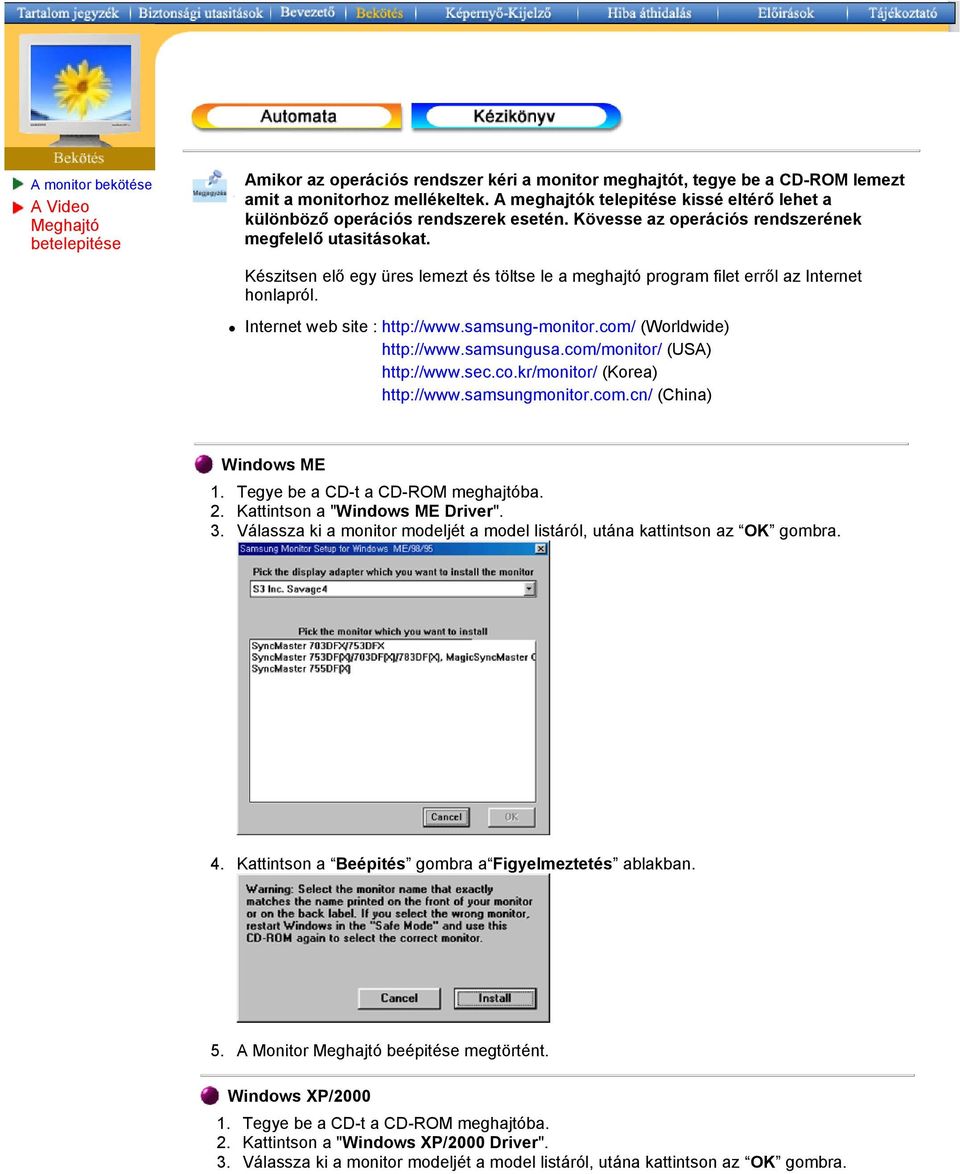 Készitsen elő egy üres lemezt és töltse le a meghajtó program filet erről az Internet honlapról. Internet web site : http://www.samsung-monitor.com/ (Worldwide) http://www.samsungusa.