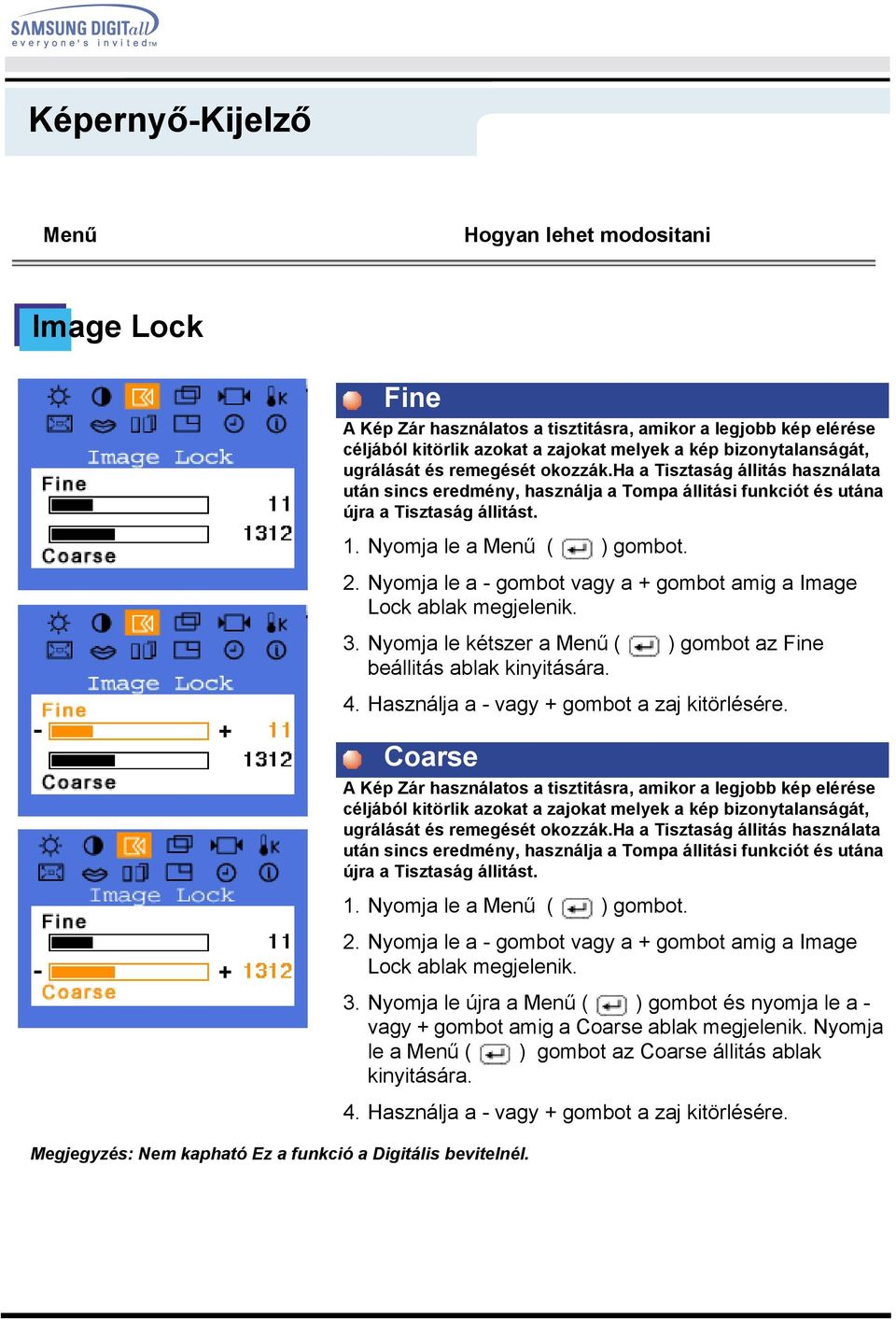 Nyomja le a - gombot vagy a + gombot amig a Image Lock ablak megjelenik. 3. Nyomja le kétszer a Menű ( ) gombot az Fine beállitás ablak kinyitására. 4. Használja a - vagy + gombot a zaj kitörlésére.