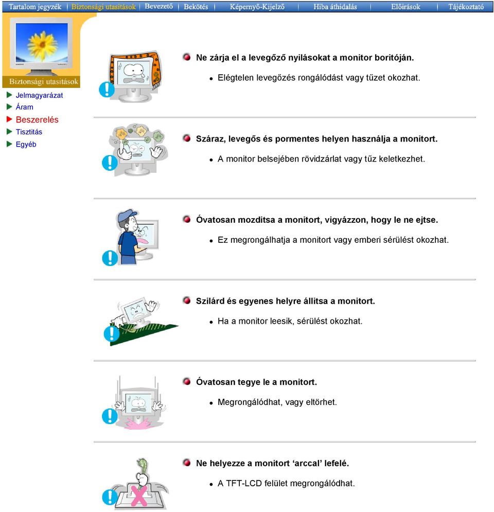 A monitor belsejében rövidzárlat vagy tűz keletkezhet. Óvatosan mozditsa a monitort, vigyázzon, hogy le ne ejtse.