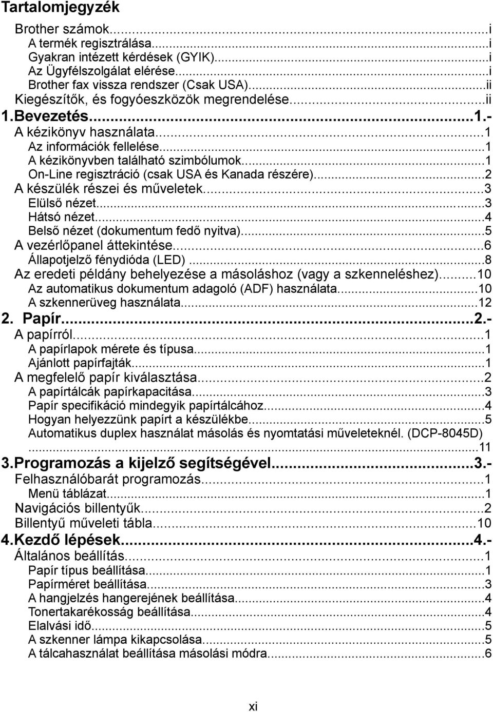 ..1 On-Line regisztráció (csak USA és Kanada részére)...2 A készülék részei és műveletek...3 Elülső nézet...3 Hátsó nézet...4 Belső nézet (dokumentum fedő nyitva)...5 A vezérlőpanel áttekintése.