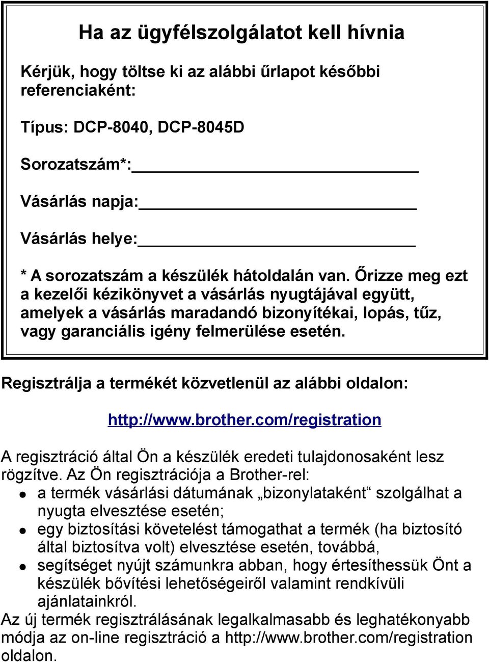 Regisztrálja a termékét közvetlenül az alábbi oldalon: http://www.brother.com/registration A regisztráció által Ön a készülék eredeti tulajdonosaként lesz rögzítve.