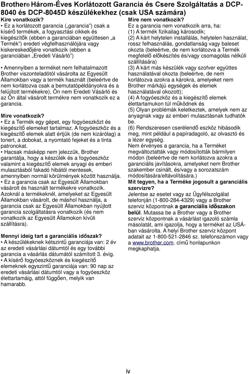 vonatkozik (ebben a garanciában Eredeti Vásárló ) Amennyiben a terméket nem felhatalmazott Brother viszonteladótól vásárolta az Egyesült Államokban vagy a termék használt (beleértve de nem korlátozva