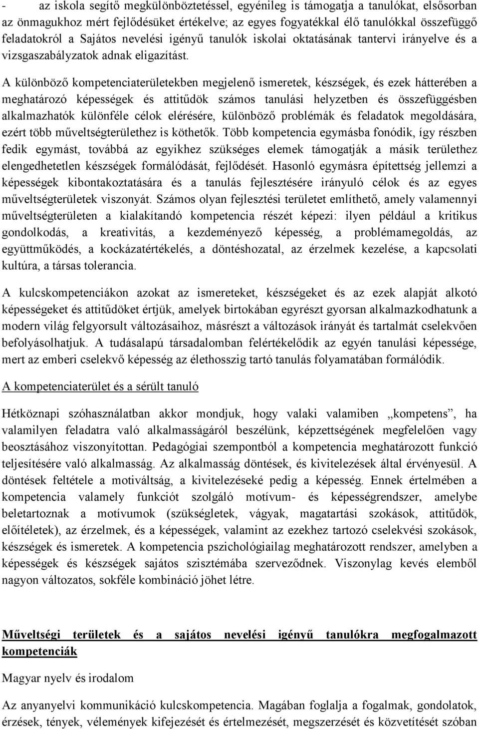 A különböző kompetenciaterületekben megjelenő ismeretek, készségek, és ezek hátterében a meghatározó képességek és attitűdök számos tanulási helyzetben és összefüggésben alkalmazhatók különféle célok