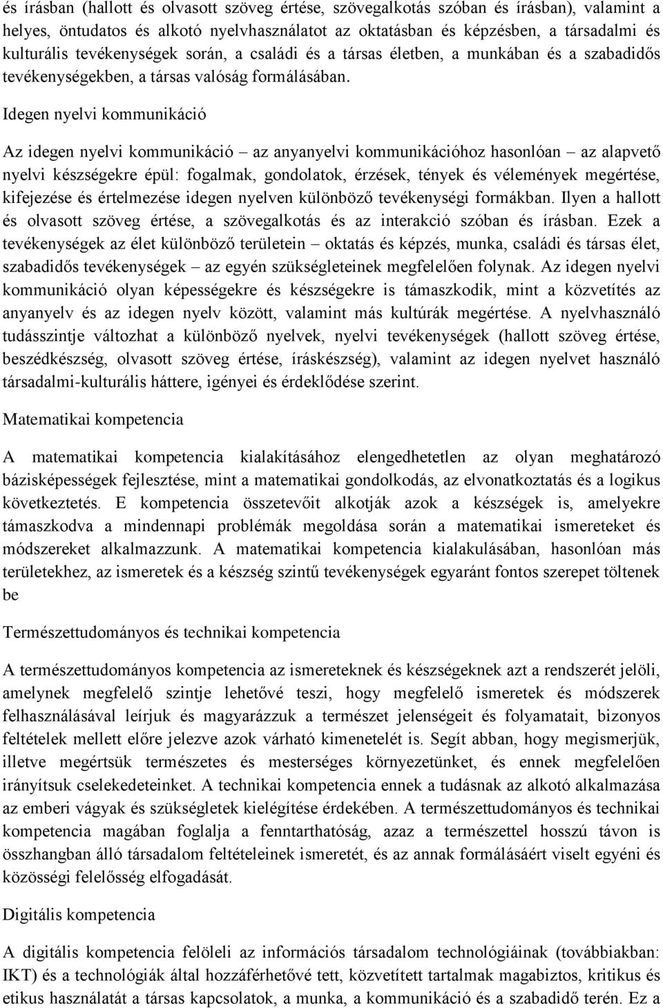 Idegen nyelvi kommunikáció Az idegen nyelvi kommunikáció az anyanyelvi kommunikációhoz hasonlóan az alapvető nyelvi készségekre épül: fogalmak, gondolatok, érzések, tények és vélemények megértése,