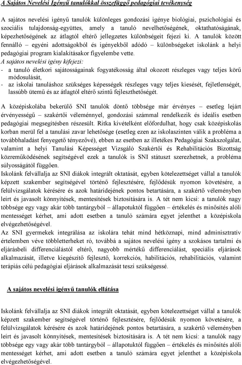 A tanulók között fennálló egyéni adottságokból és igényekből adódó különbségeket iskolánk a helyi pedagógiai program kialakításakor figyelembe vette.