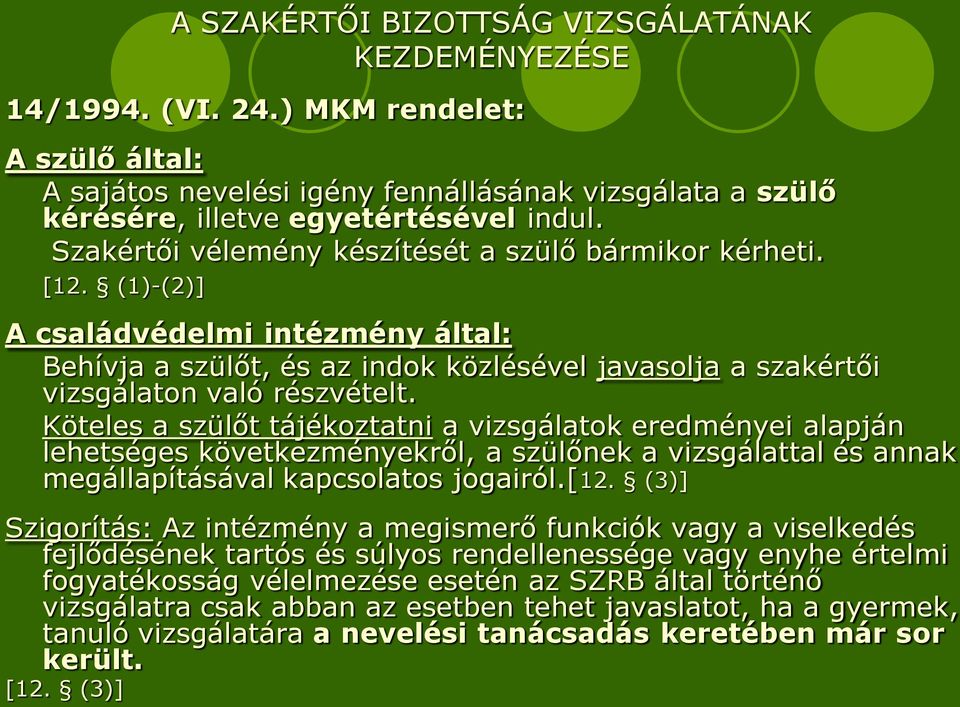 Köteles a szülőt tájékoztatni a vizsgálatok eredményei alapján lehetséges következményekről, a szülőnek a vizsgálattal és annak megállapításával kapcsolatos jogairól.[12.