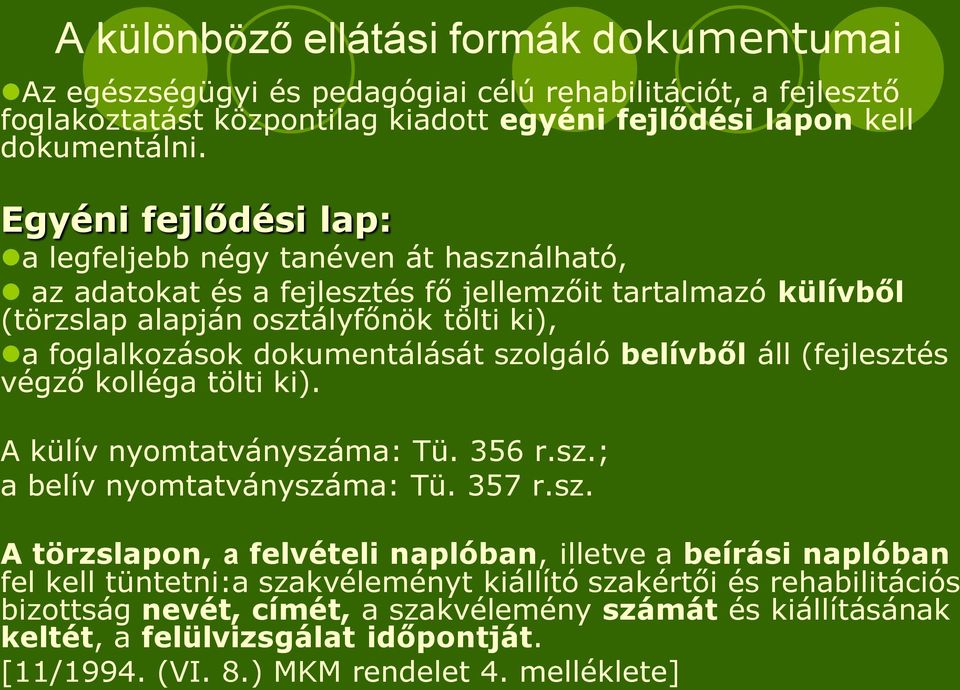 szolgáló belívből áll (fejlesztés végző kolléga tölti ki). A külív nyomtatványszáma: Tü. 356 r.sz.; a belív nyomtatványszáma: Tü. 357 r.sz. A törzslapon, a felvételi naplóban, illetve a beírási