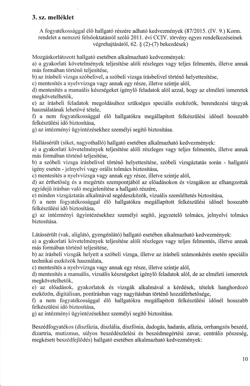 (2)-(7) bekezdések) Mozgáskorlátozott hallgató esetében alkalmazható kedvezmények: a) a gyakorlati követelmények teljesítése alóli részleges vagy teljes felmentés, illetve annak más formában történő